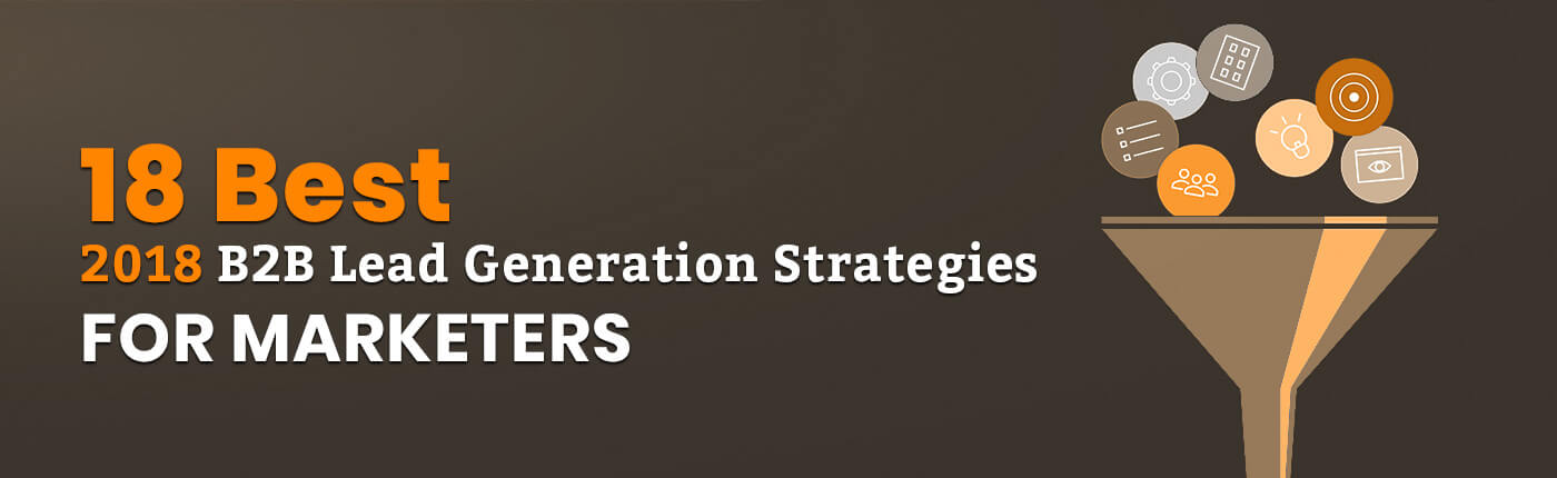 18 Best 2018 B2B Lead Generation Strategies For Marketers