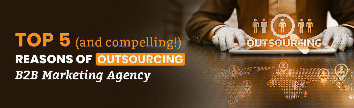 top 5 compelling reasons of outsourcing b2b marketing agency