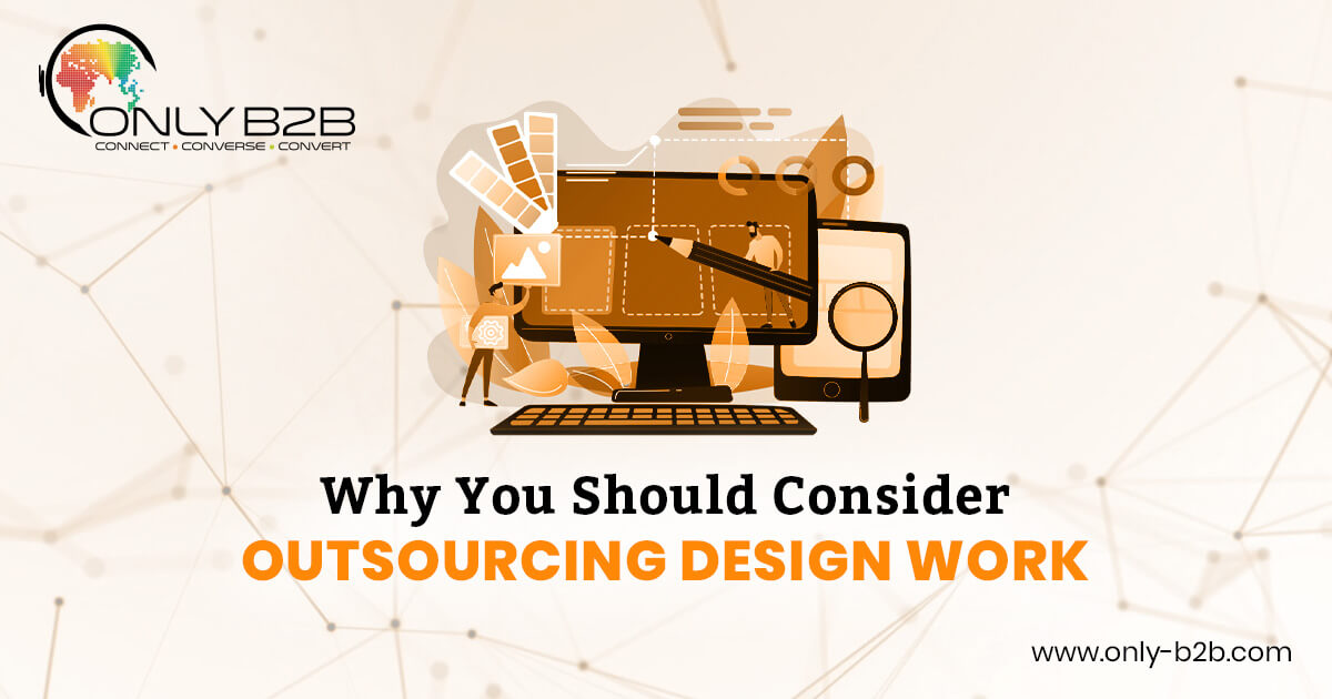 Why You Should Consider Outsourcing Design Work OnlyB2B