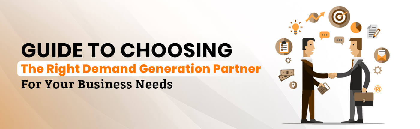 Guide To Choosing The Right Demand Generation Partner For Your Business Needs