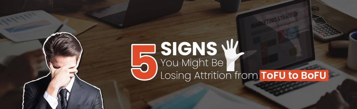 5 Signs You Might Be Losing Attrition from ToFU to BoFU