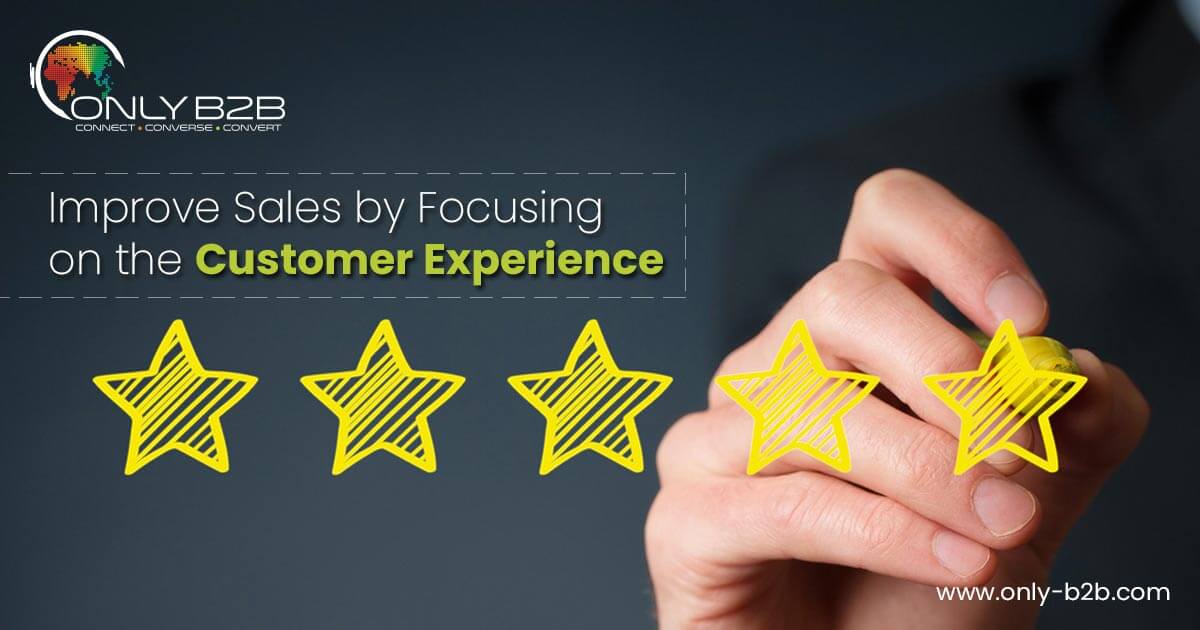 Improve Sales by Focusing on the Customer Experience - Only-B2B