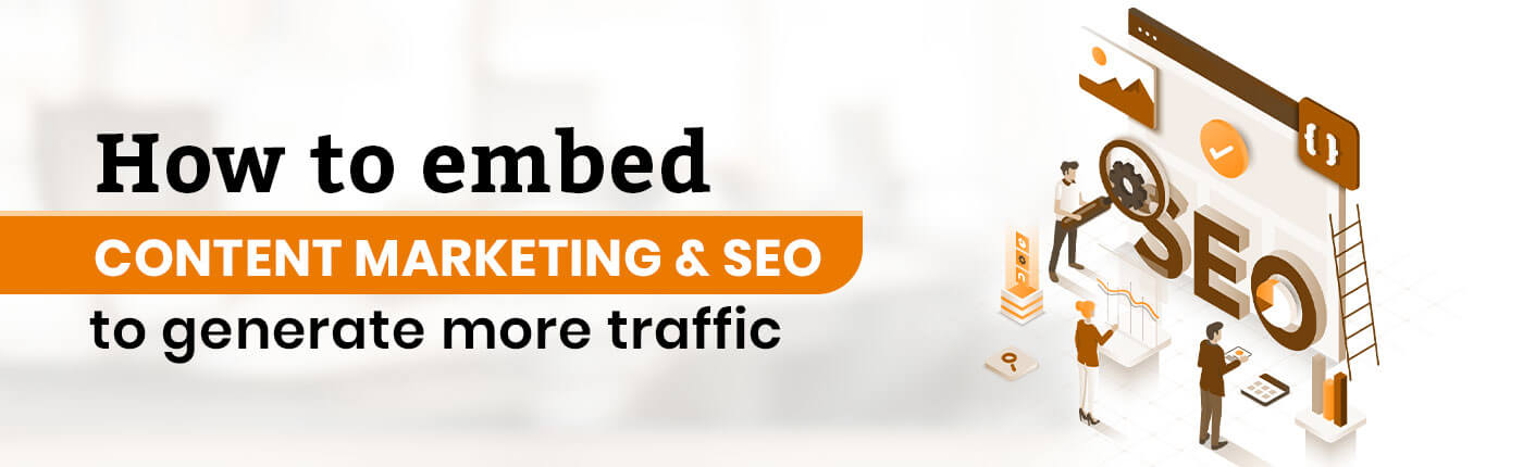 How to embed Content marketing and SEO to generate more traffic
