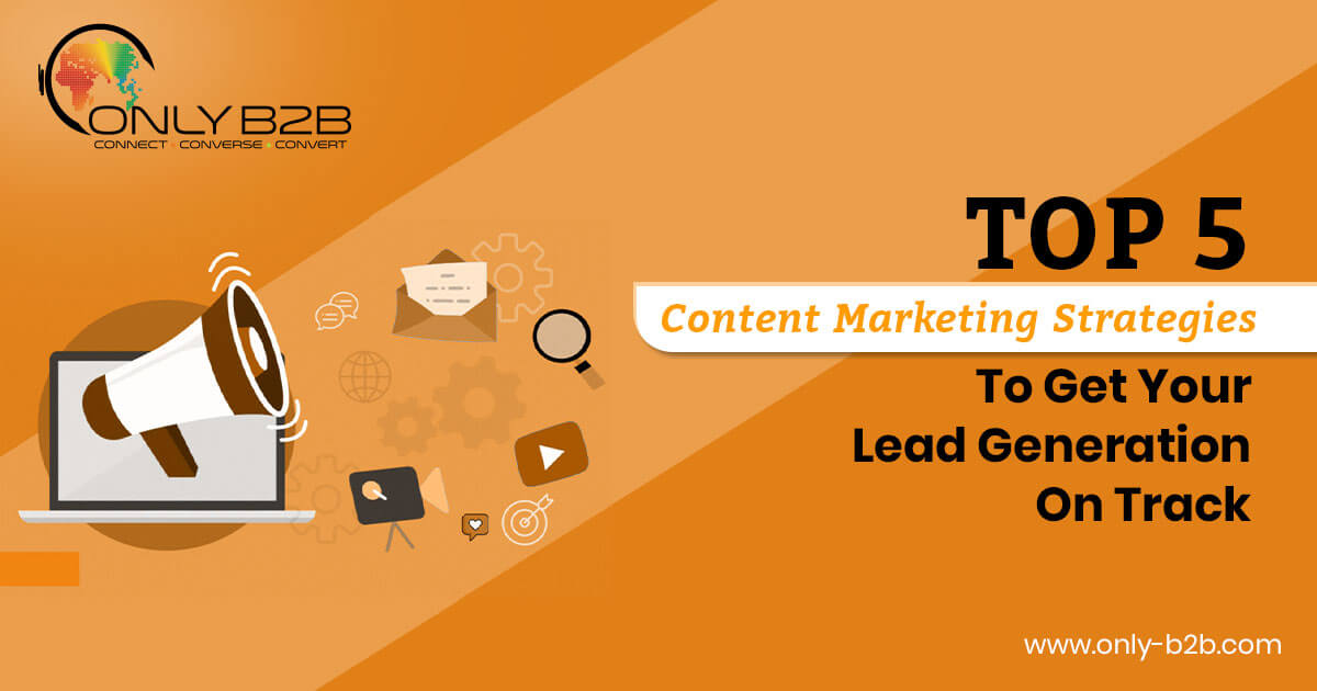Top 5 Content Marketing Strategies To Get Your Lead Generation On Track ...