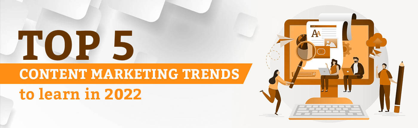Top 5 Content Marketing Trends To Learn In 2022