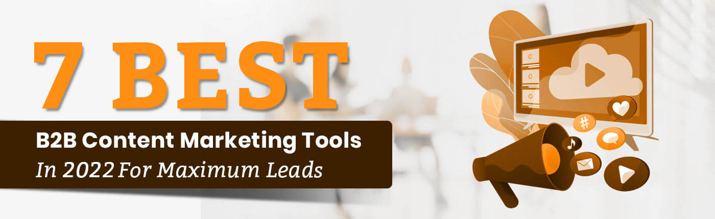 7 Best B2B Content Marketing Tools In 2022 For Maximum Leads