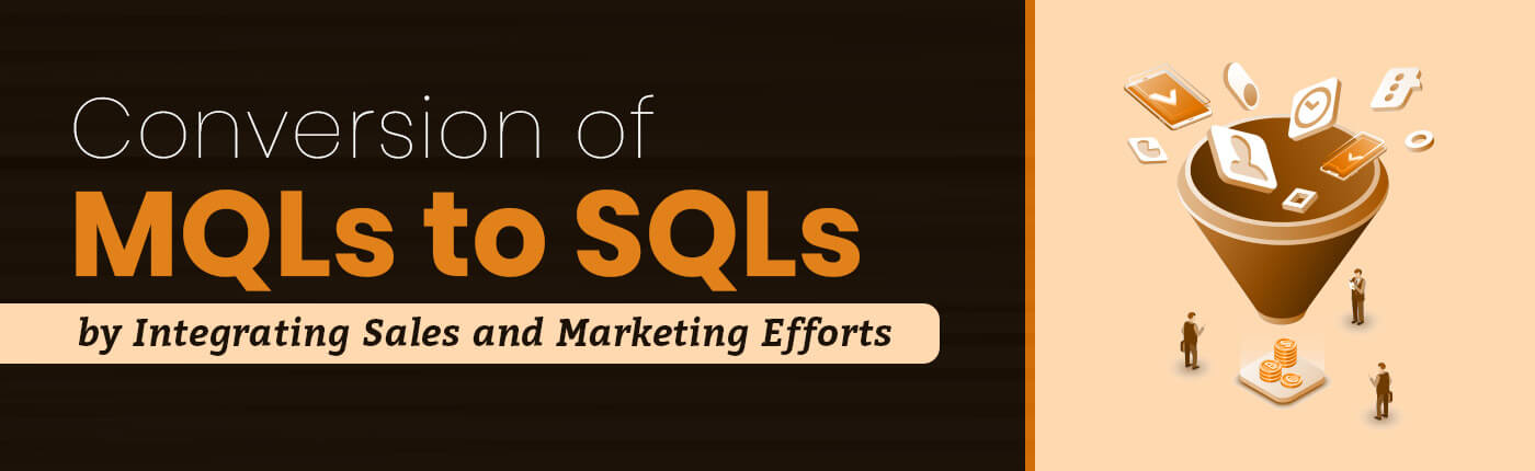 Conversion of MQLs to SQLs by Integrating Sales and Marketing Efforts