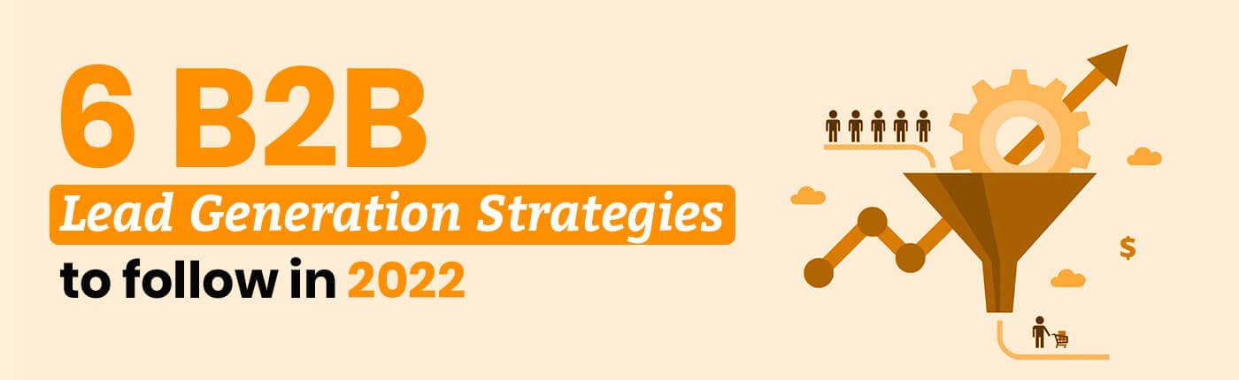 6 B2B Lead Generation Strategies to follow in 2022