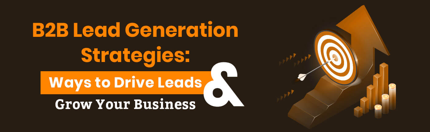 B2B Lead Generation Strategies Ways to Drive Leads and Grow Your Business