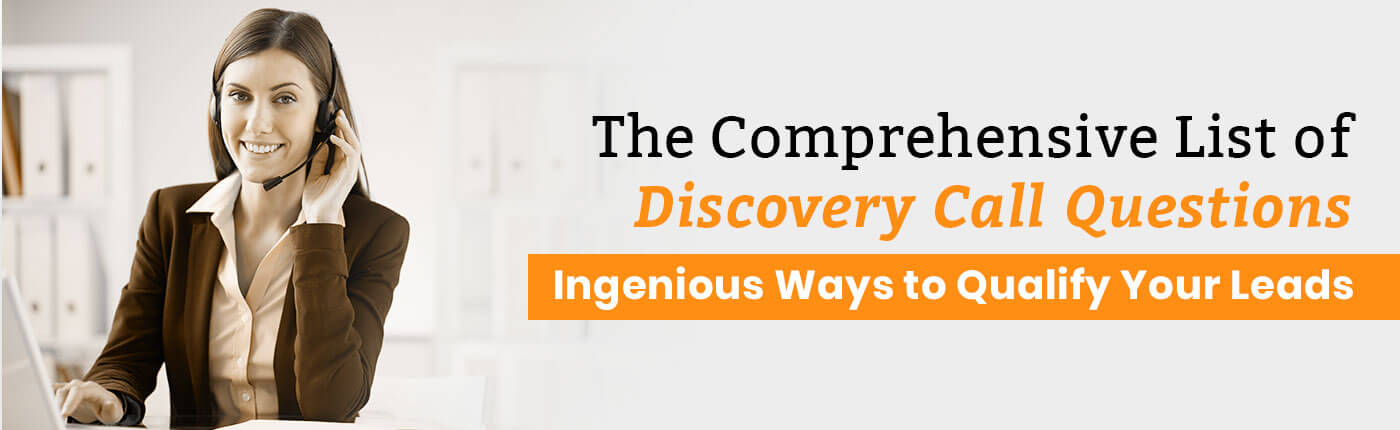 The Comprehensive List of Discovery Call Questions - Ingenious Ways to Qualify Your Leads