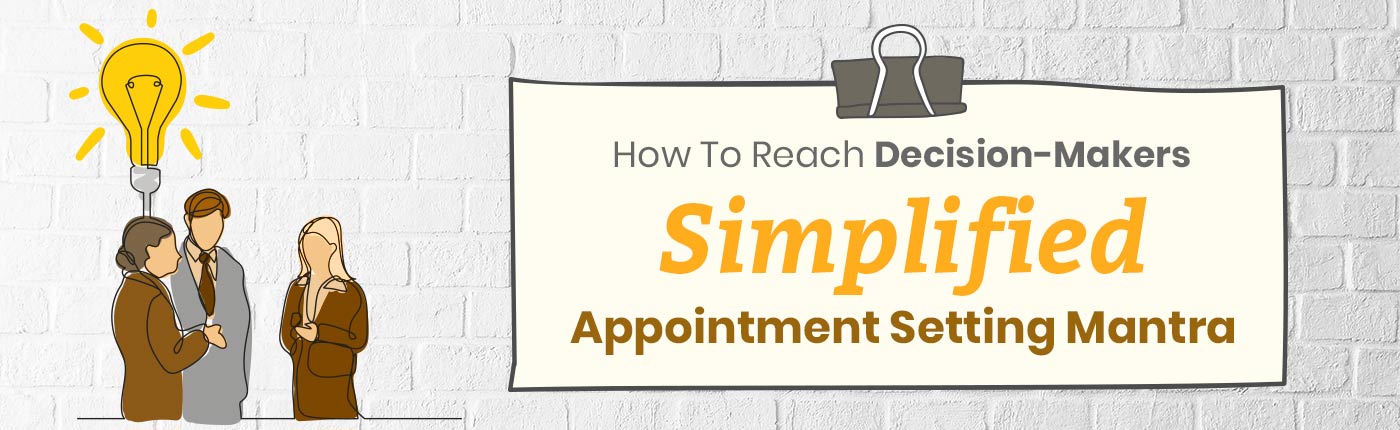 How To Reach Decision-Makers: Simplified Appointment Setting Mantra
