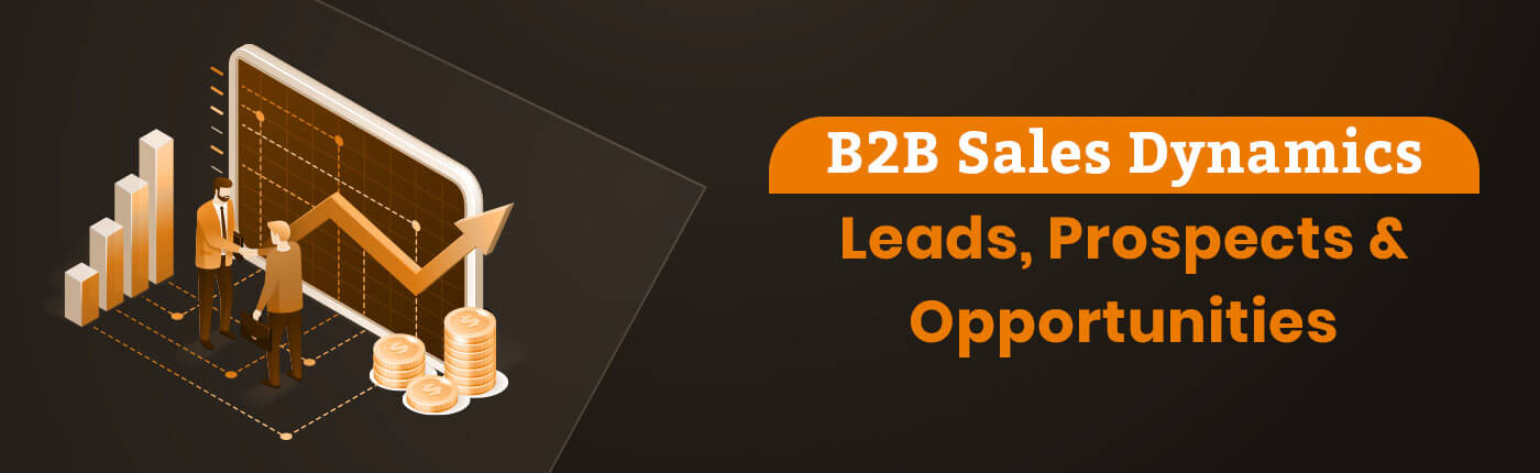B2B Sales Dynamics: Leads, Prospects, and Opportunities