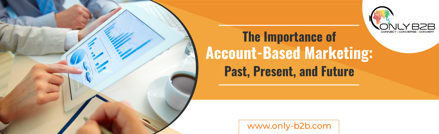 The Importance of Account-Based Marketing: Past, Present, and Future