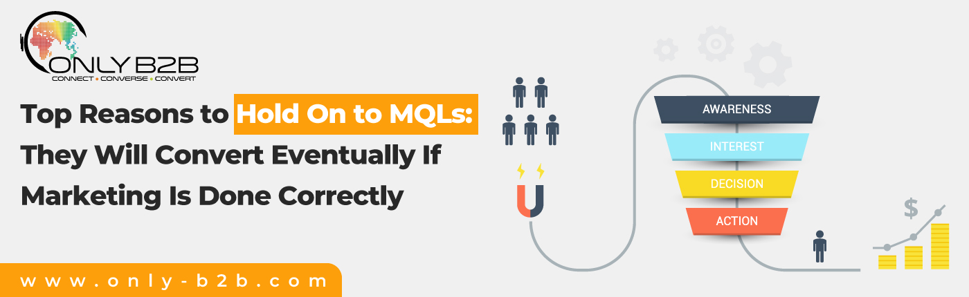Top Reasons to Hold On to MQLs: They Will Convert Eventually If Marketing Is Done Correctly
