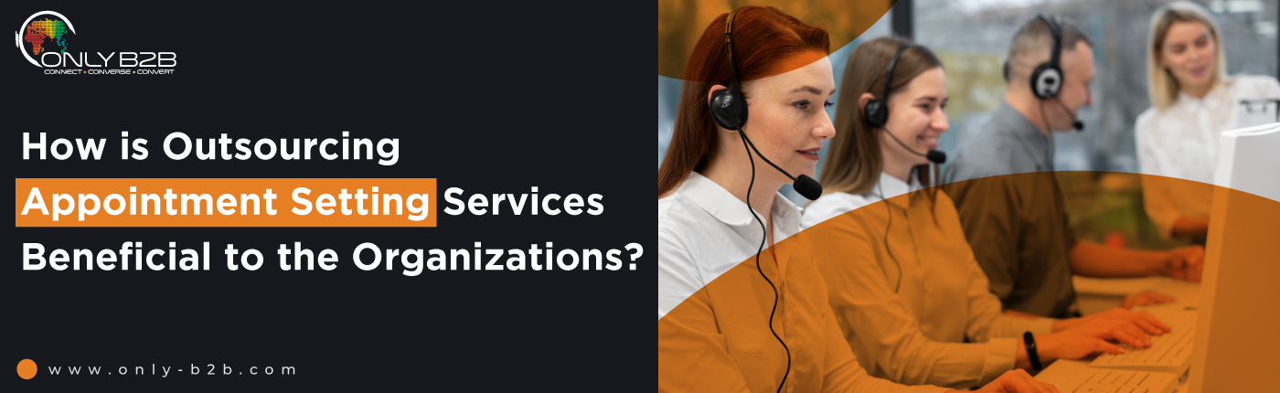 How is Outsourcing Appointment Setting Services Beneficial to the Organizations?