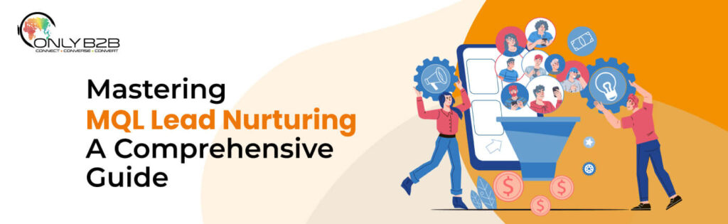 Mastering MQL Lead Nurturing: A Comprehensive Guide - Only-B2B