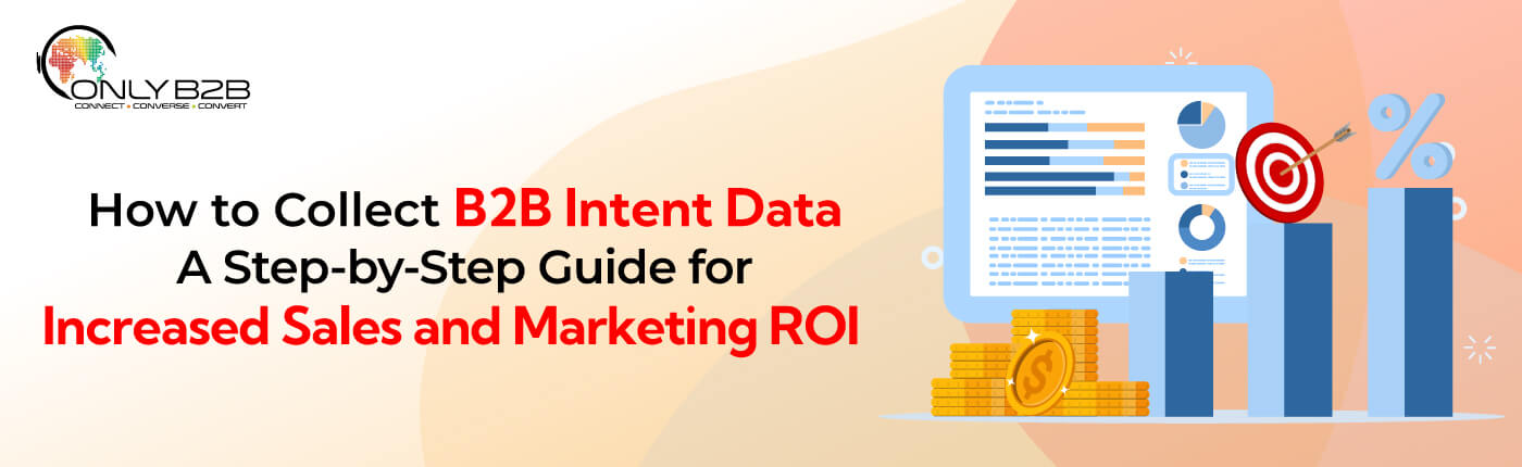 How to Collect B2B Intent Data: A Step-by-Step Guide for Increased Sales and Marketing ROI