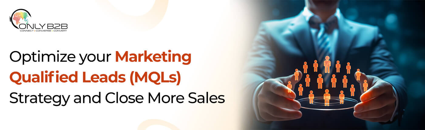 Optimize your Marketing Qualified Leads (MQLs) Strategy and Close More Sales