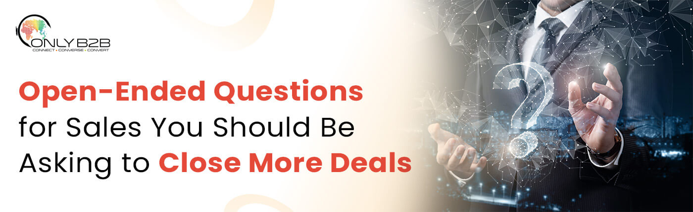 Open-Ended Questions for Sales You Should Be Asking to Close More Deals