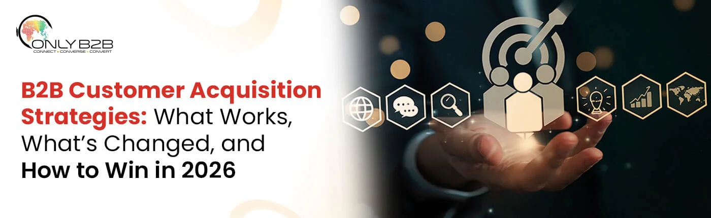 B2B Customer Acquisition Strategies: What Works, What’s Changed, and How to Win in 2026